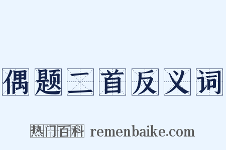 偶题二首反义词是什么意思的图片